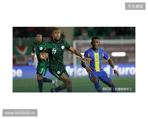 尼日利亚2-1坦桑尼亚,伊沃比两送助攻,卢克曼破门 尼日利亚2-1坦桑尼亚,伊沃比两送助攻,卢克曼破门
